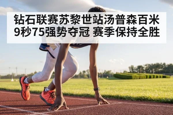 钻石联赛苏黎世站汤普森百米9秒75强势夺冠 赛季保持全胜